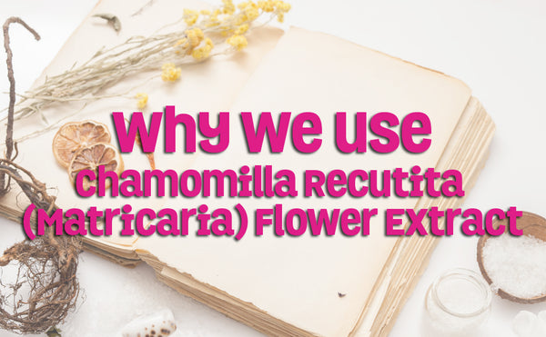 Why We Use Chamomilla Recutita (Matricaria) Flower Extract